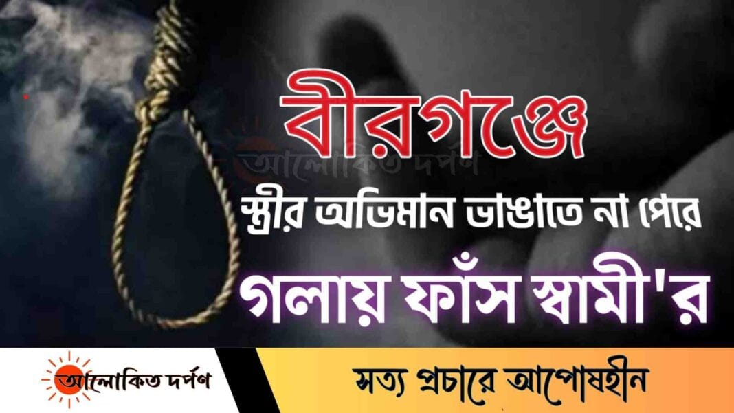 বীরগঞ্জে স্ত্রীর অভিমান ভাঙাতে না পেরে গলায় ফাঁস স্বামী