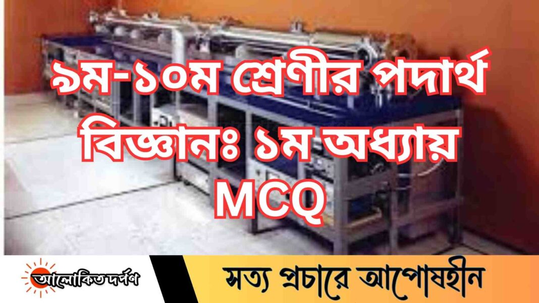 এসএসসি পরীক্ষার্থীদের জন্য ৯ম-১০ম শ্রেণীর পদার্থ বিজ্ঞানঃ ১ম অধ্যায়দের গুরুত্বপূর্ণ MCQ